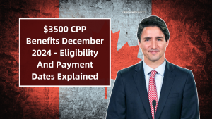 $3500 CPP Benefits December 2024 - Eligibility And Payment Dates Explained