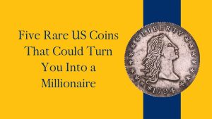 Five Rare US Coins That Could Turn You Into a Millionaire