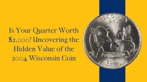 Is Your Quarter Worth $2,000? Uncovering the Hidden Value of the 2004 Wisconsin Coin