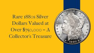 Rare 1880s Silver Dollars Valued at Over $750,000 – A Collector’s Treasure