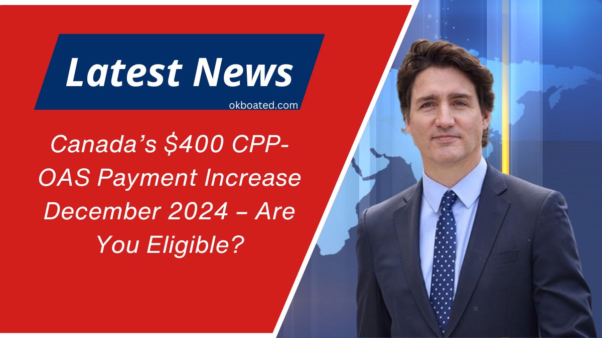 Canada’s $400 CPP-OAS Payment Increase December 2024 – Are You Eligible?