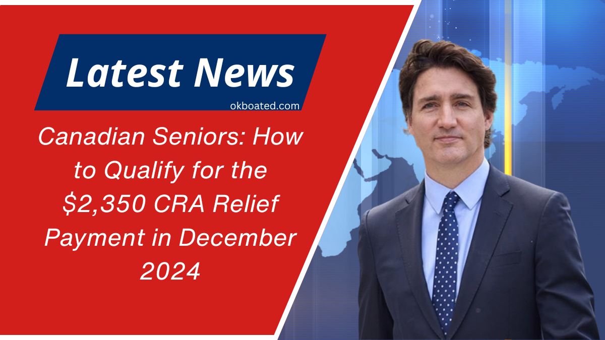 Canadian Seniors: How to Qualify for the $2,350 CRA Relief Payment in December 2024